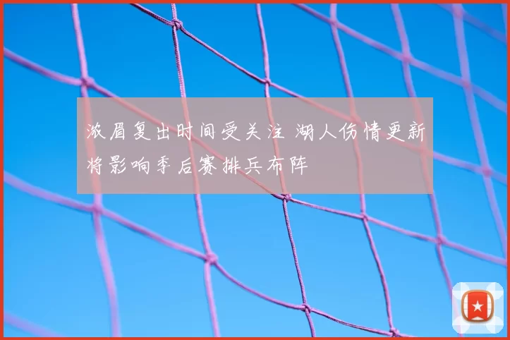 浓眉复出时间受关注 湖人伤情更新将影响季后赛排兵布阵