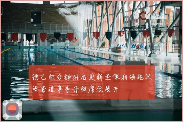德乙积分榜排名更新圣保利领跑汉堡紧追争夺升级席位展开