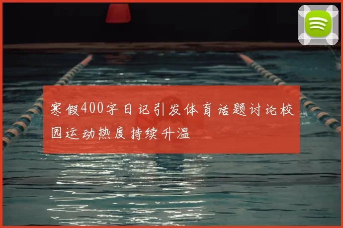 寒假400字日记引发体育话题讨论校园运动热度持续升温