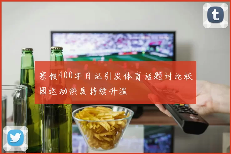寒假400字日记引发体育话题讨论校园运动热度持续升温
