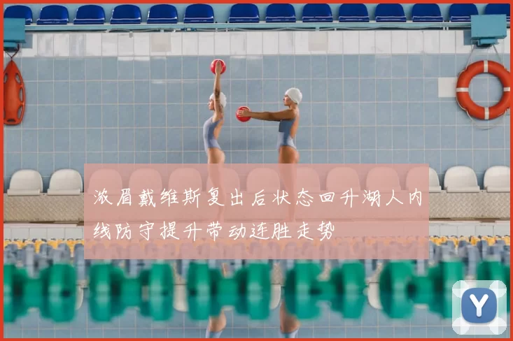 浓眉戴维斯复出后状态回升湖人内线防守提升带动连胜走势