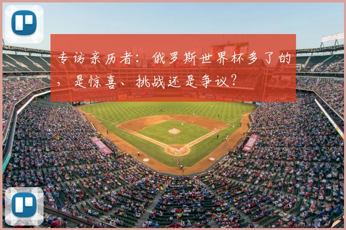 专访亲历者：俄罗斯世界杯多了的，是惊喜、挑战还是争议？