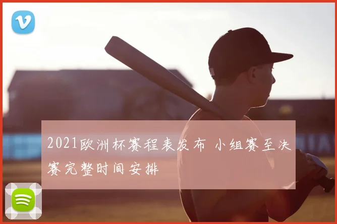 2021欧洲杯赛程表发布 小组赛至决赛完整时间安排